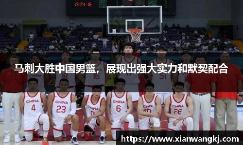 马刺大胜中国男篮，展现出强大实力和默契配合