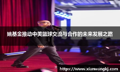 姚基金推动中美篮球交流与合作的未来发展之路