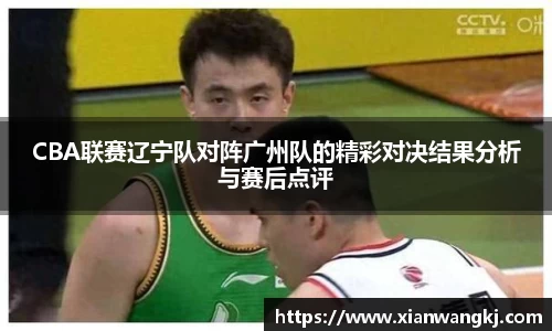 CBA联赛辽宁队对阵广州队的精彩对决结果分析与赛后点评