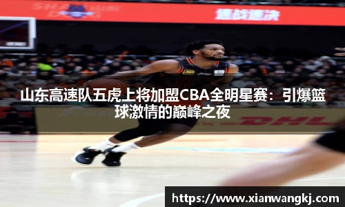山东高速队五虎上将加盟CBA全明星赛：引爆篮球激情的巅峰之夜