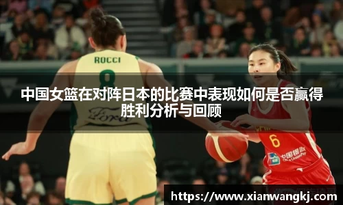 中国女篮在对阵日本的比赛中表现如何是否赢得胜利分析与回顾