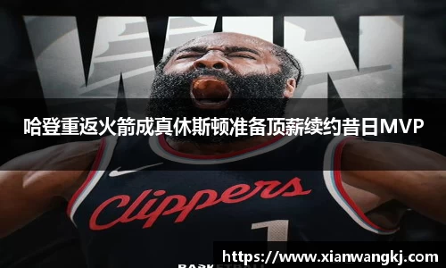 哈登重返火箭成真休斯顿准备顶薪续约昔日MVP