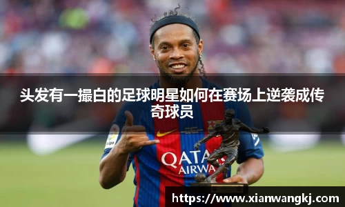 头发有一撮白的足球明星如何在赛场上逆袭成传奇球员